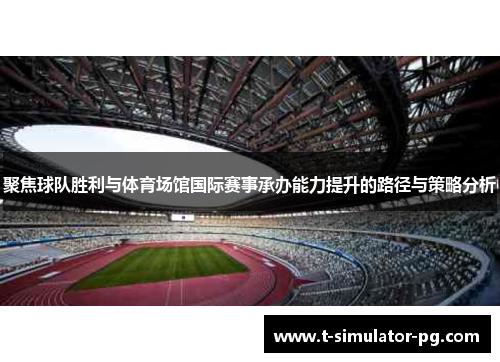 聚焦球队胜利与体育场馆国际赛事承办能力提升的路径与策略分析