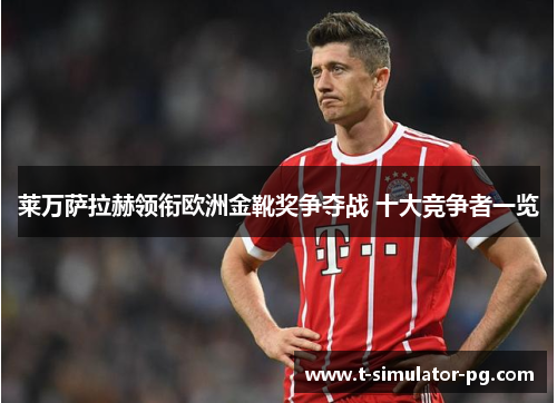 莱万萨拉赫领衔欧洲金靴奖争夺战 十大竞争者一览 莱万萨拉赫领衔欧洲金靴奖争夺战 十大竞争者一览
