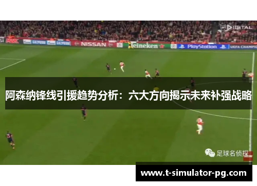 阿森纳锋线引援趋势分析：六大方向揭示未来补强战略