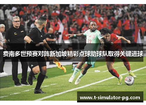 费南多世预赛对阵新加坡精彩点球助球队取得关键进球 费南多世预赛对阵新加坡精彩点球助球队取得关键进球